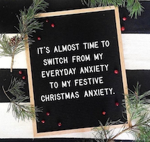 It's almost time to switch from my everyday anxiety to my festive Christmas anxiety
