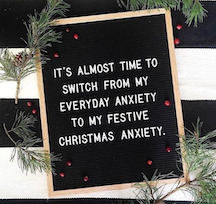 It's almost time to switch from my everyday anxiety to my festive Christmas anxiety It's almost time to switch from my everyday anxiety to my festive Christmas anxiety