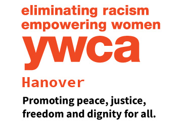 Eliminating racism, empowering women YWCA Hanover Promoting peace, justice, freedom and dignity for all.